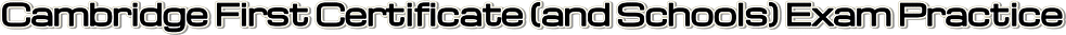 Cambridge First Certificate (and Schools) Exam Practice